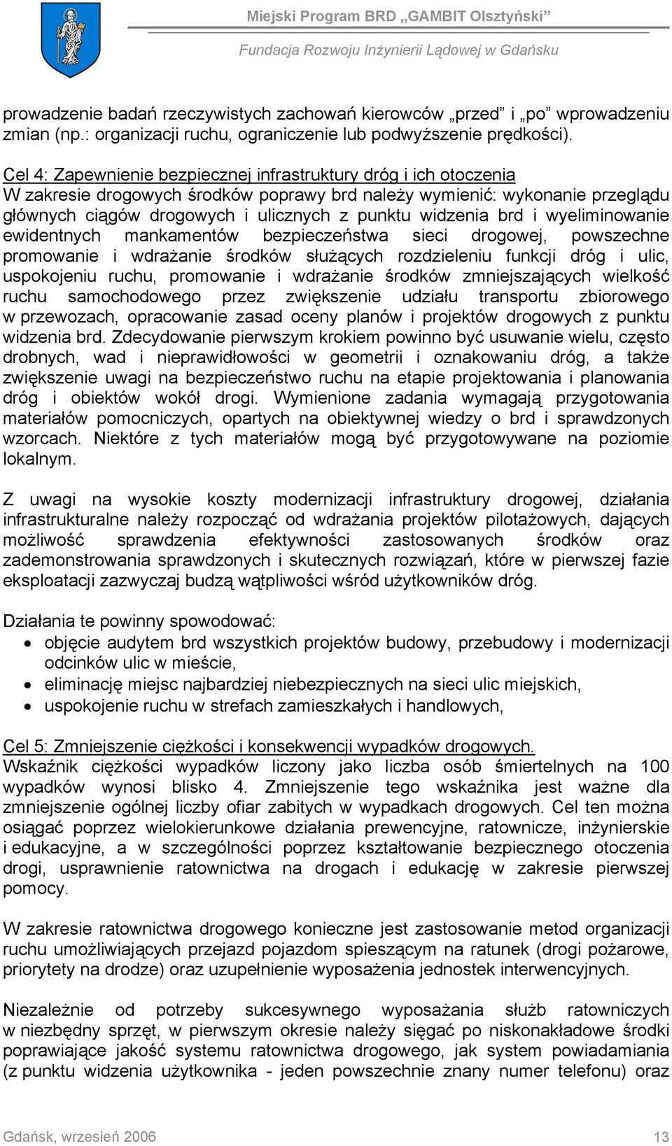 widzenia brd i wyeliminowanie ewidentnych mankamentów bezpieczeństwa sieci drogowej, powszechne promowanie i wdrażanie środków służących rozdzieleniu funkcji dróg i ulic, uspokojeniu ruchu,