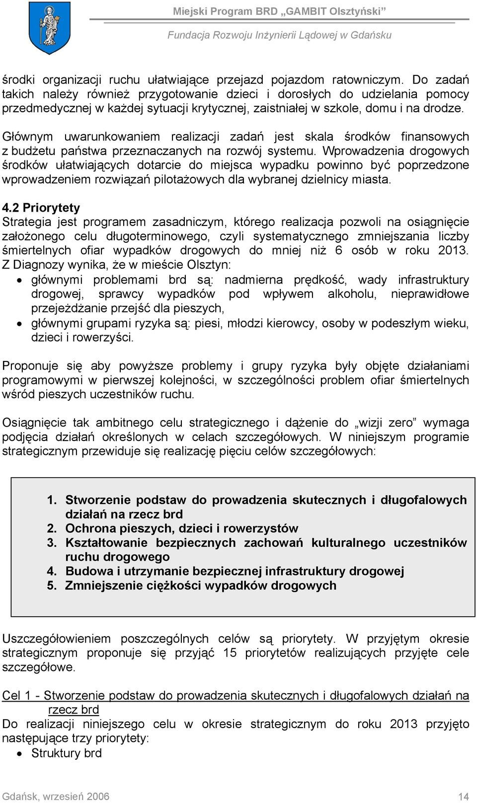 Głównym uwarunkowaniem realizacji zadań jest skala środków finansowych z budżetu państwa przeznaczanych na rozwój systemu.