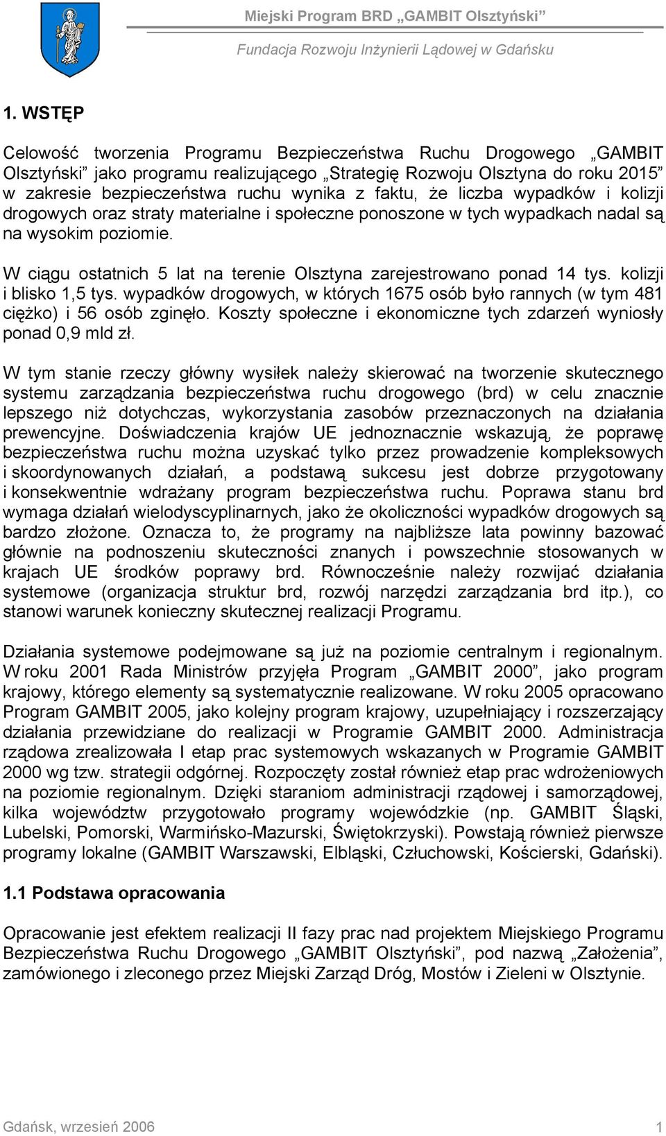 W ciągu ostatnich 5 lat na terenie Olsztyna zarejestrowano ponad 14 tys. kolizji i blisko 1,5 tys. wypadków drogowych, w których 1675 osób było rannych (w tym 481 ciężko) i 56 osób zginęło.