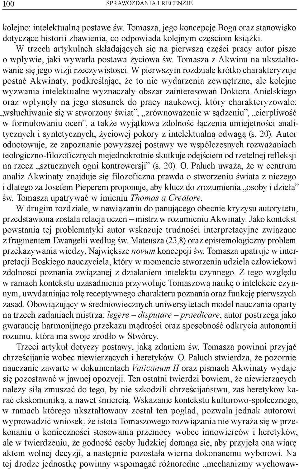 W pierwszym rozdziale krótko charakteryzuje postać Akwinaty, podkreślając, że to nie wydarzenia zewnętrzne, ale kolejne wyzwania intelektualne wyznaczały obszar zainteresowań Doktora Anielskiego oraz