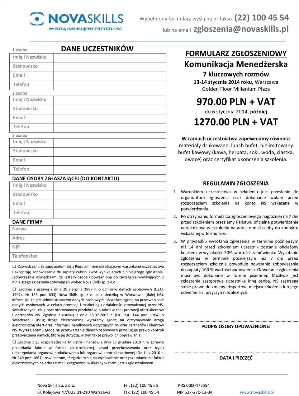 00 PLN + VAT W ramach uczestnictwa zapewniamy również: materiały drukowane, lunch bufet, nielimitowany bufet kawowy (kawa, herbata, soki, woda, ciastka, owoce) oraz certyfikat ukończenia szkolenia.