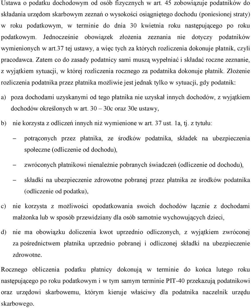 podatkowym. Jednocześnie obowiązek złożenia zeznania nie dotyczy podatników wymienionych w art.37 tej ustawy, a więc tych za których rozliczenia dokonuje płatnik, czyli pracodawca.