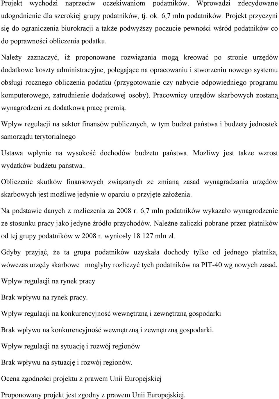 Należy zaznaczyć, iż proponowane rozwiązania mogą kreować po stronie urzędów dodatkowe koszty administracyjne, polegające na opracowaniu i stworzeniu nowego systemu obsługi rocznego obliczenia