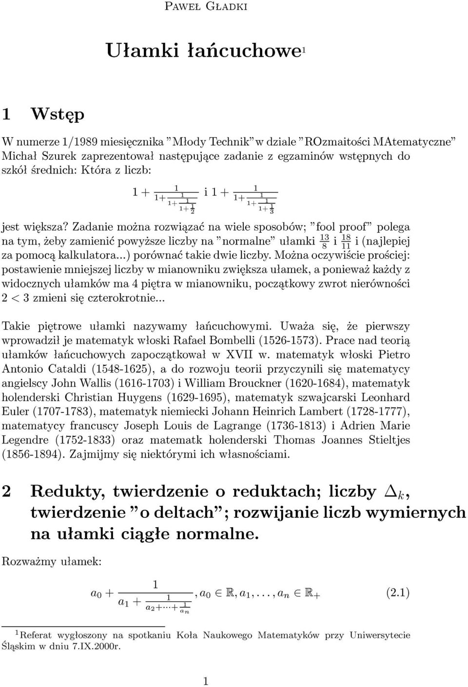 Zadanie mo»na rozwi za na wiele sposobów; "fool proof" polega na tym,»eby zamieni powy»sze liczby na "normalne" uªamki 3 8 i 8 i (najlepiej za pomoc kalkulatora...) porówna takie dwie liczby.