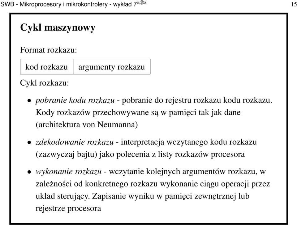 Kody rozkazów przechowywane są w pamięci tak jak dane (architektura von Neumanna) zdekodowanie rozkazu - interpretacja wczytanego kodu rozkazu