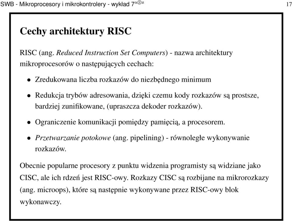 dzięki czemu kody rozkazów są prostsze, bardziej zunifikowane, (upraszcza dekoder rozkazów). Ograniczenie komunikacji pomiędzy pamięcią, a procesorem. Przetwarzanie potokowe (ang.