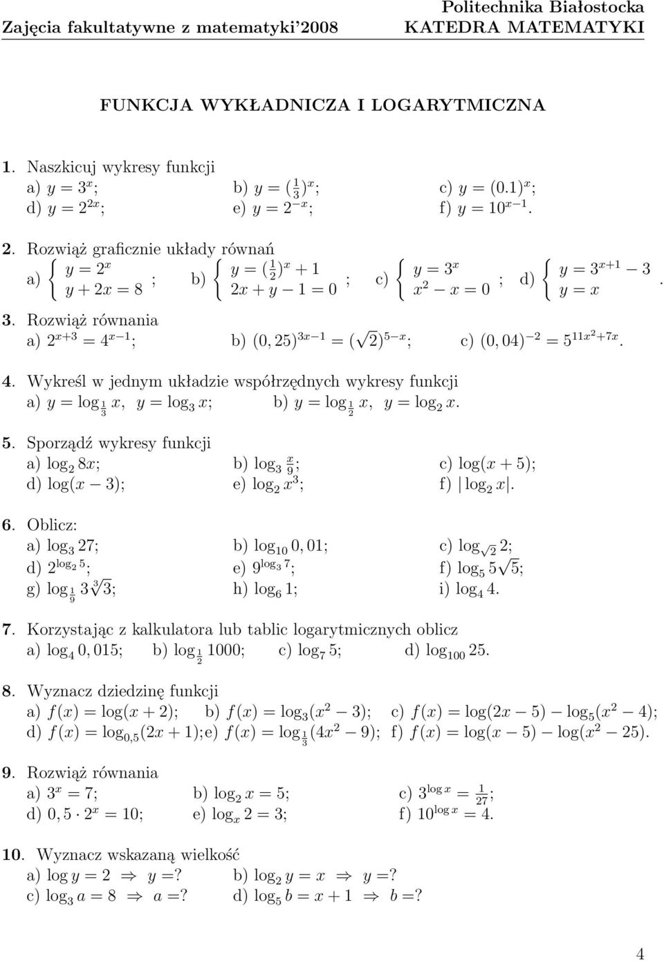 Rozwiąż równania a) x+ = 4 x ; b) (0, 5) x = ( ) 5 x ; c) (0, 04) = 5 x +7x.. 4. Wykreśl w jednym układzie współrzędnych wykresy funkcji a) y = log x, y = log x; b) y = log x, y = log x. 5. Sporządź wykresy funkcji x a) log 8x; b) log ; c) log(x + 5); 9 d) log(x ); e) log x ; f) log x.