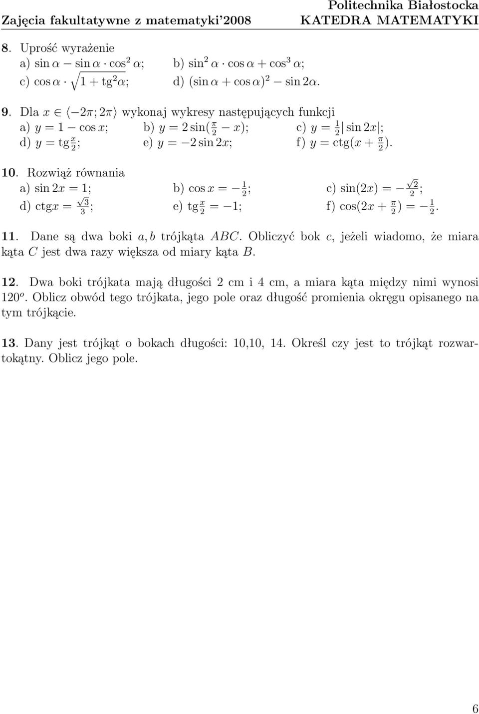 Rozwiąż równania a) sin x = ; b) cos x = ; c) sin(x) = ; d) ctgx = ; e) tg x = ; f) cos(x + π ) =.. Dane są dwa boki a, b trójkąta ABC.