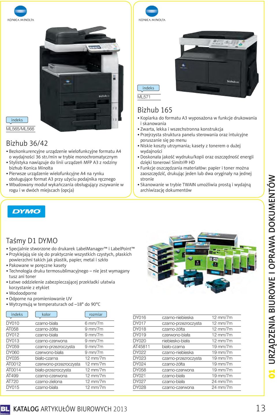 podajnika ręcznego Wbudowany moduł wykańczania obsługujący zszywanie w rogu i w dwóch miejscach (opcja) Taśmy D1 DYMO Specjalnie stworzone do drukarek LabelManager i LabelPoint Przyklejają sie się do