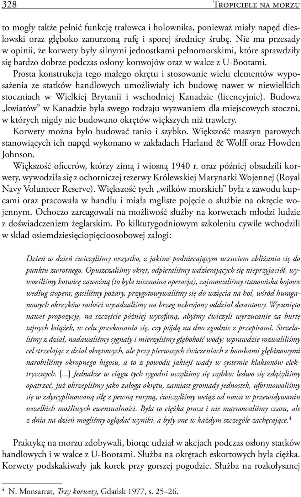 Prosta konstrukcja tego małego okrętu i stosowanie wielu elementów wyposażenia ze statków handlowych umożliwiały ich budowę nawet w niewielkich stoczniach w Wielkiej Brytanii i wschodniej Kanadzie