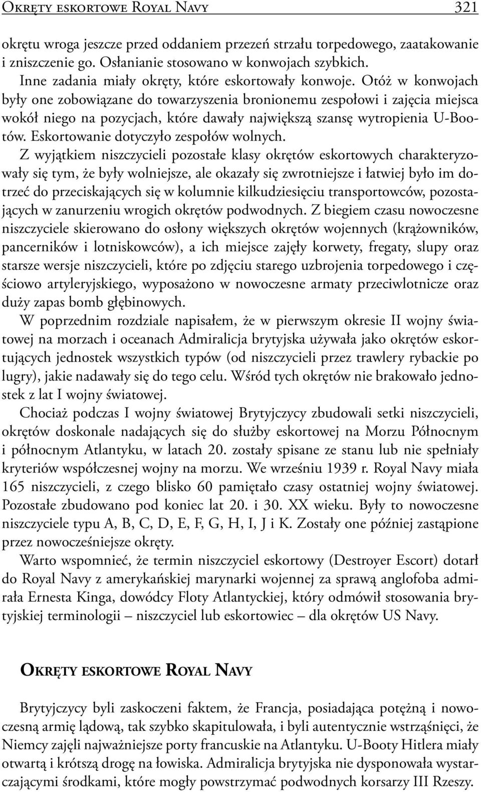 Otóż w konwojach były one zobowiązane do towarzyszenia bronionemu zespołowi i zajęcia miejsca wokół niego na pozycjach, które dawały największą szansę wytropienia U-Bootów.