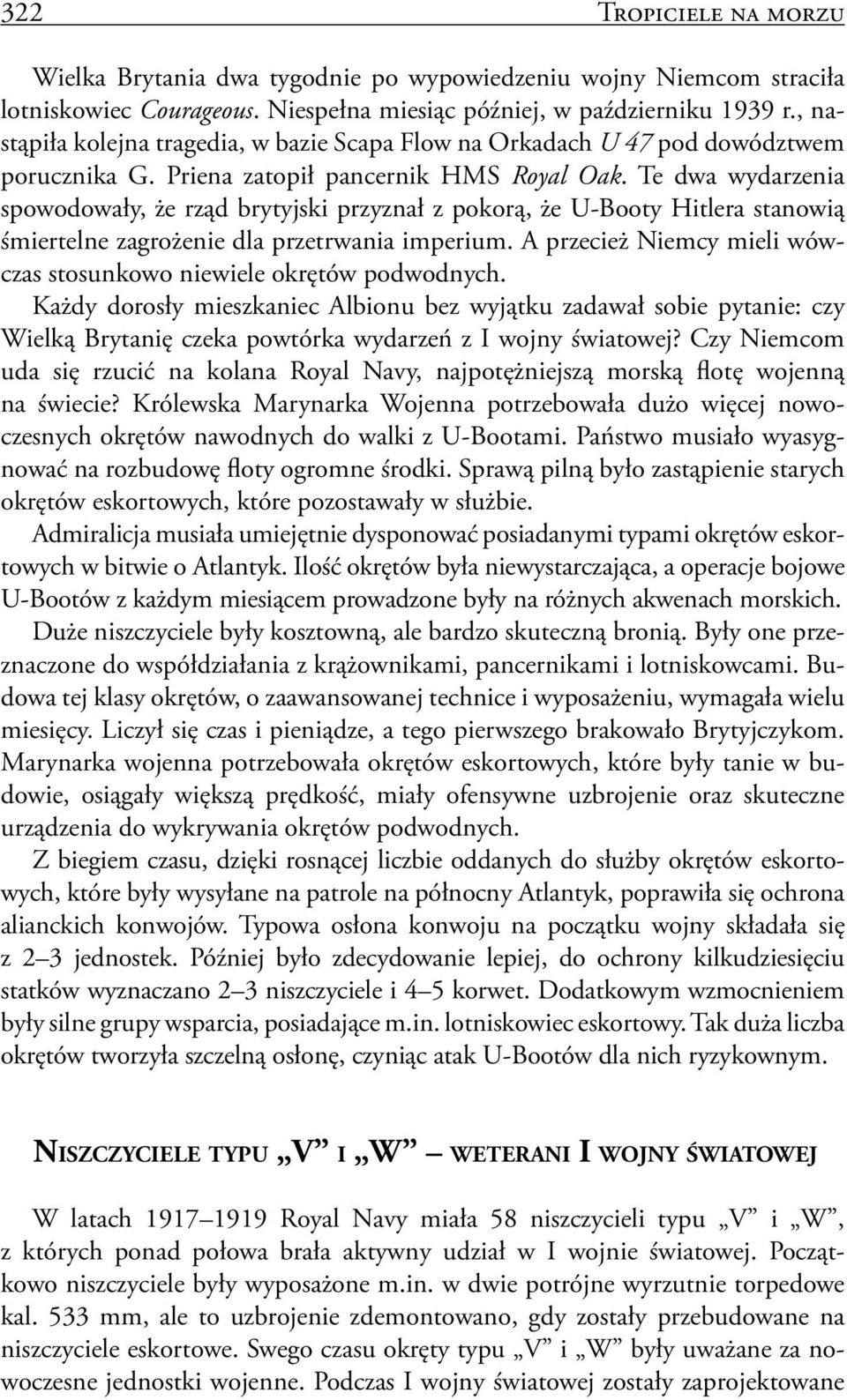 Te dwa wydarzenia spowodowały, że rząd brytyjski przyznał z pokorą, że U-Booty Hitlera stanowią śmiertelne zagrożenie dla przetrwania imperium.