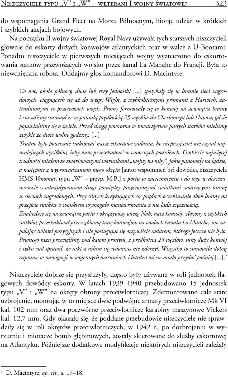 Ponadto niszczyciele w pierwszych miesiącach wojny wyznaczono do eskortowania statków przewożących wojsko przez kanał La Manche do Francji. Była to niewdzięczna robota. Oddajmy głos komandorowi D.