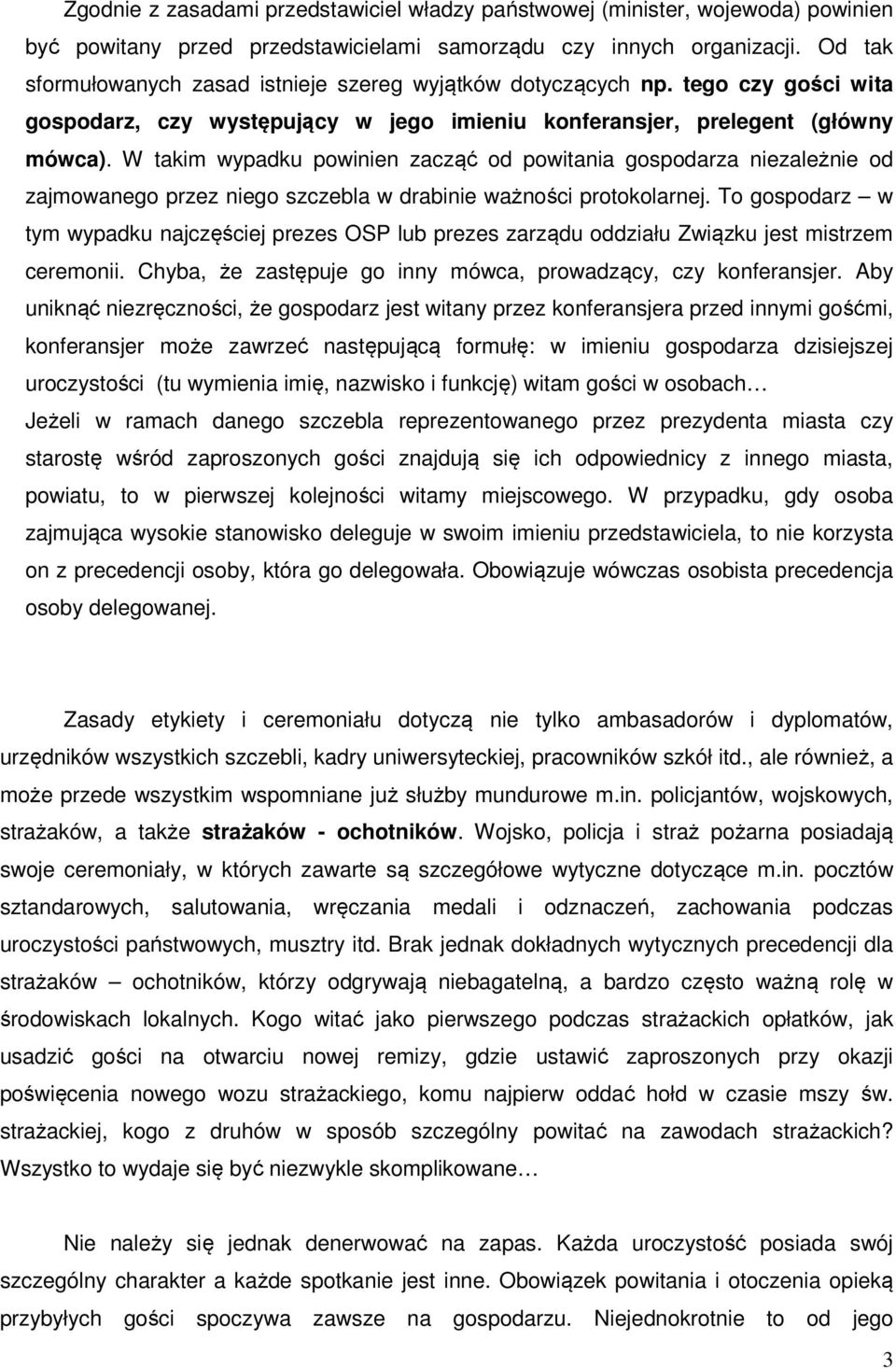 W takim wypadku powinien zacząć od powitania gospodarza niezależnie od zajmowanego przez niego szczebla w drabinie ważności protokolarnej.