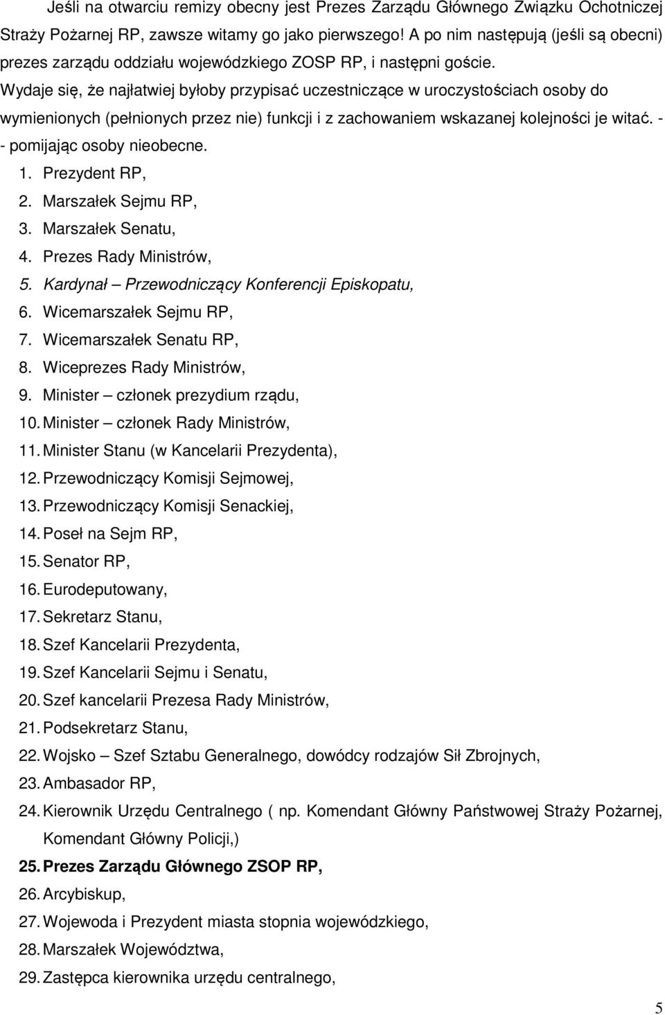 Wydaje się, że najłatwiej byłoby przypisać uczestniczące w uroczystościach osoby do wymienionych (pełnionych przez nie) funkcji i z zachowaniem wskazanej kolejności je witać.