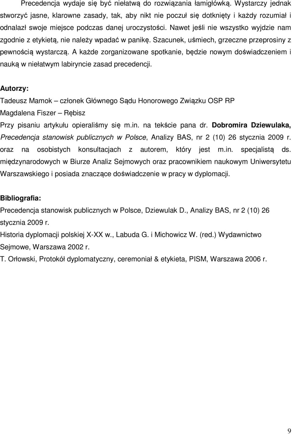 Nawet jeśli nie wszystko wyjdzie nam zgodnie z etykietą, nie należy wpadać w panikę. Szacunek, uśmiech, grzeczne przeprosiny z pewnością wystarczą.