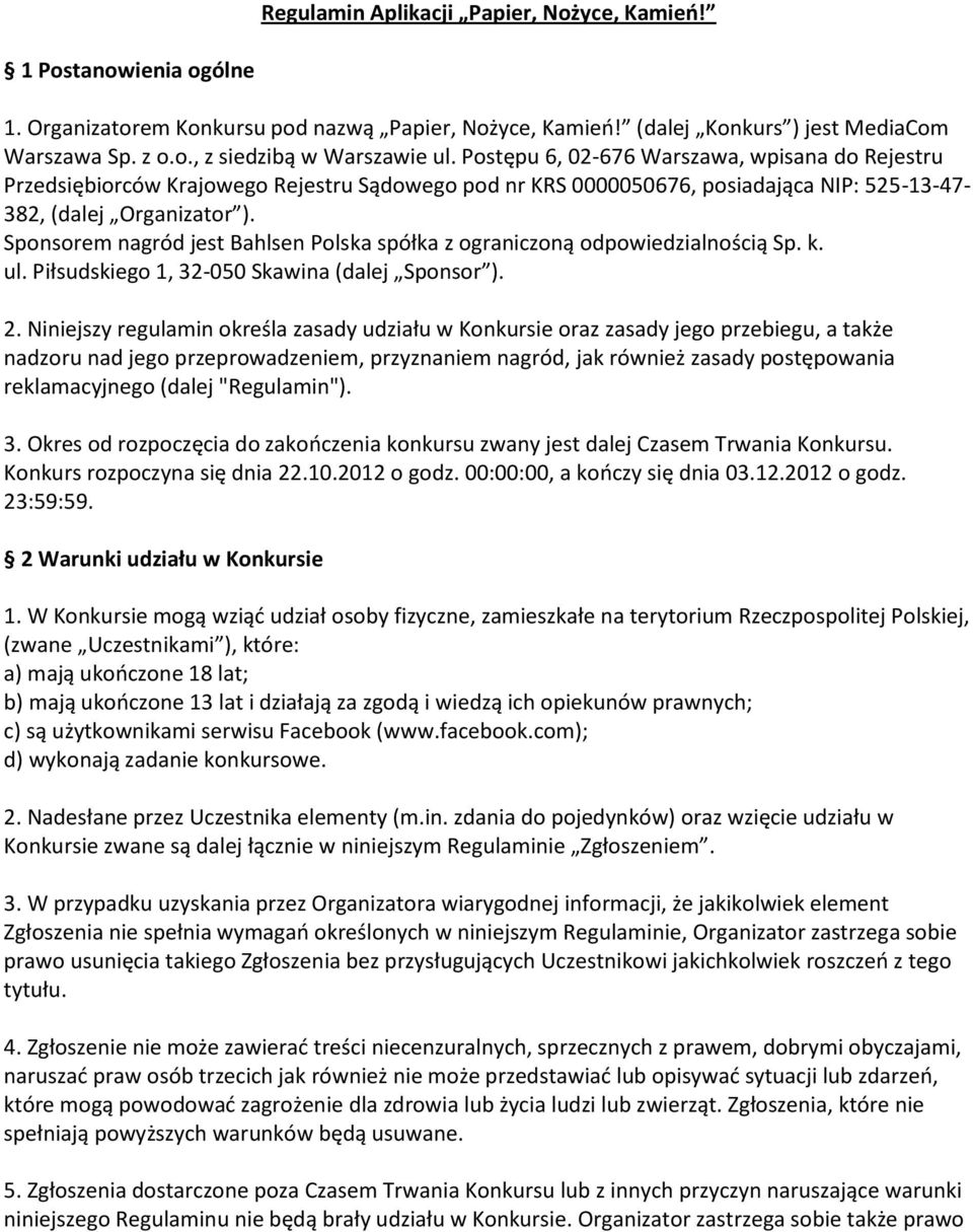 Sponsorem nagród jest Bahlsen Polska spółka z ograniczoną odpowiedzialnością Sp. k. ul. Piłsudskiego 1, 32-050 Skawina (dalej Sponsor ). 2.