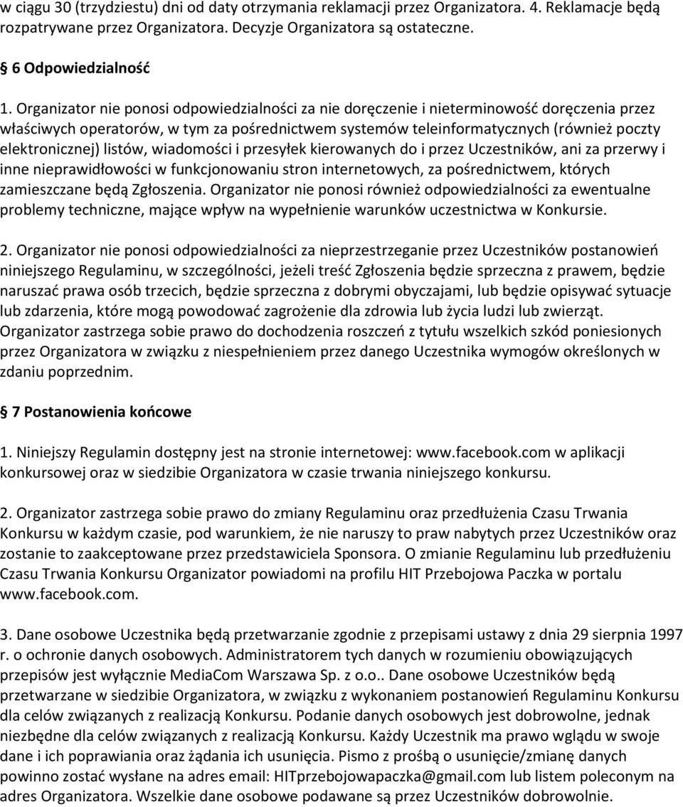 listów, wiadomości i przesyłek kierowanych do i przez Uczestników, ani za przerwy i inne nieprawidłowości w funkcjonowaniu stron internetowych, za pośrednictwem, których zamieszczane będą Zgłoszenia.