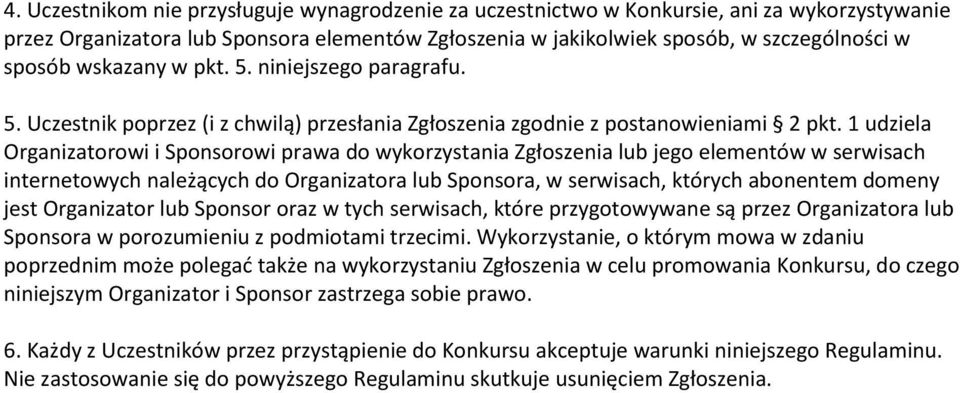 1 udziela Organizatorowi i Sponsorowi prawa do wykorzystania Zgłoszenia lub jego elementów w serwisach internetowych należących do Organizatora lub Sponsora, w serwisach, których abonentem domeny