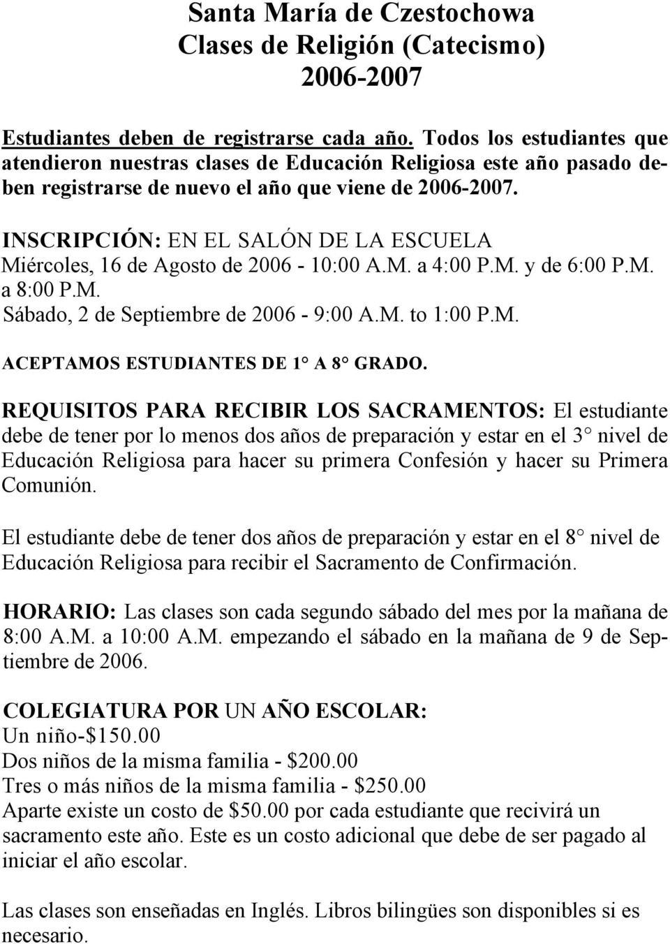 INSCRIPCIÓN: EN EL SALÓN DE LA ESCUELA Miércoles, 16 de Agosto de 2006-10:00 A.M. a 4:00 P.M. y de 6:00 P.M. a 8:00 P.M. Sábado, 2 de Septiembre de 2006-9:00 A.M. to 1:00 P.M. ACEPTAMOS ESTUDIANTES DE 1 A 8 GRADO.