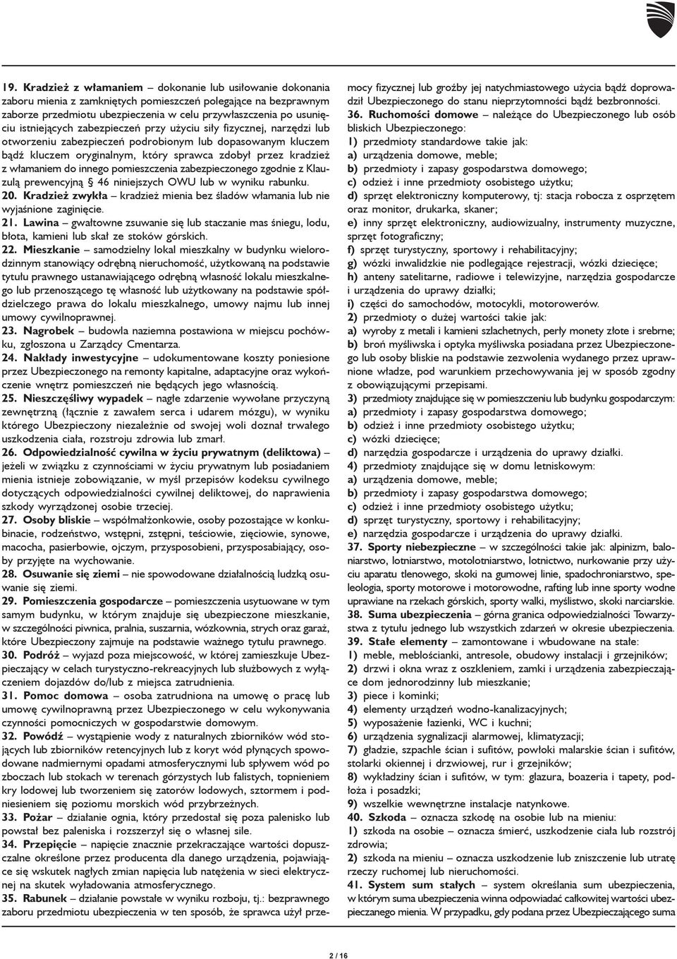 do innego pomieszczenia zabezpieczonego zgodnie z Klauzul¹ prewencyjn¹ 46 niniejszych OWU lub w wyniku rabunku. 20. Kradzie zwyk³a kradzie mienia bez œladów w³amania lub nie wyjaœnione zaginiêcie. 21.