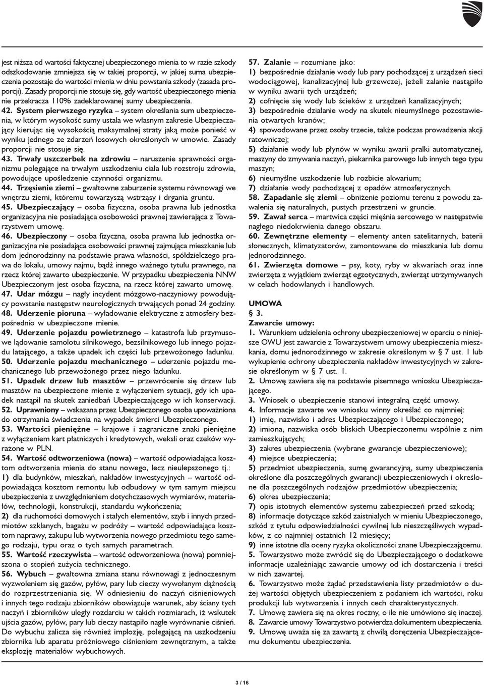 System pierwszego ryzyka system okreœlania sum ubezpieczenia, w którym wysokoœæ sumy ustala we w³asnym zakresie Ubezpieczaj¹cy kieruj¹c siê wysokoœci¹ maksymalnej straty jak¹ mo e ponieœæ w wyniku