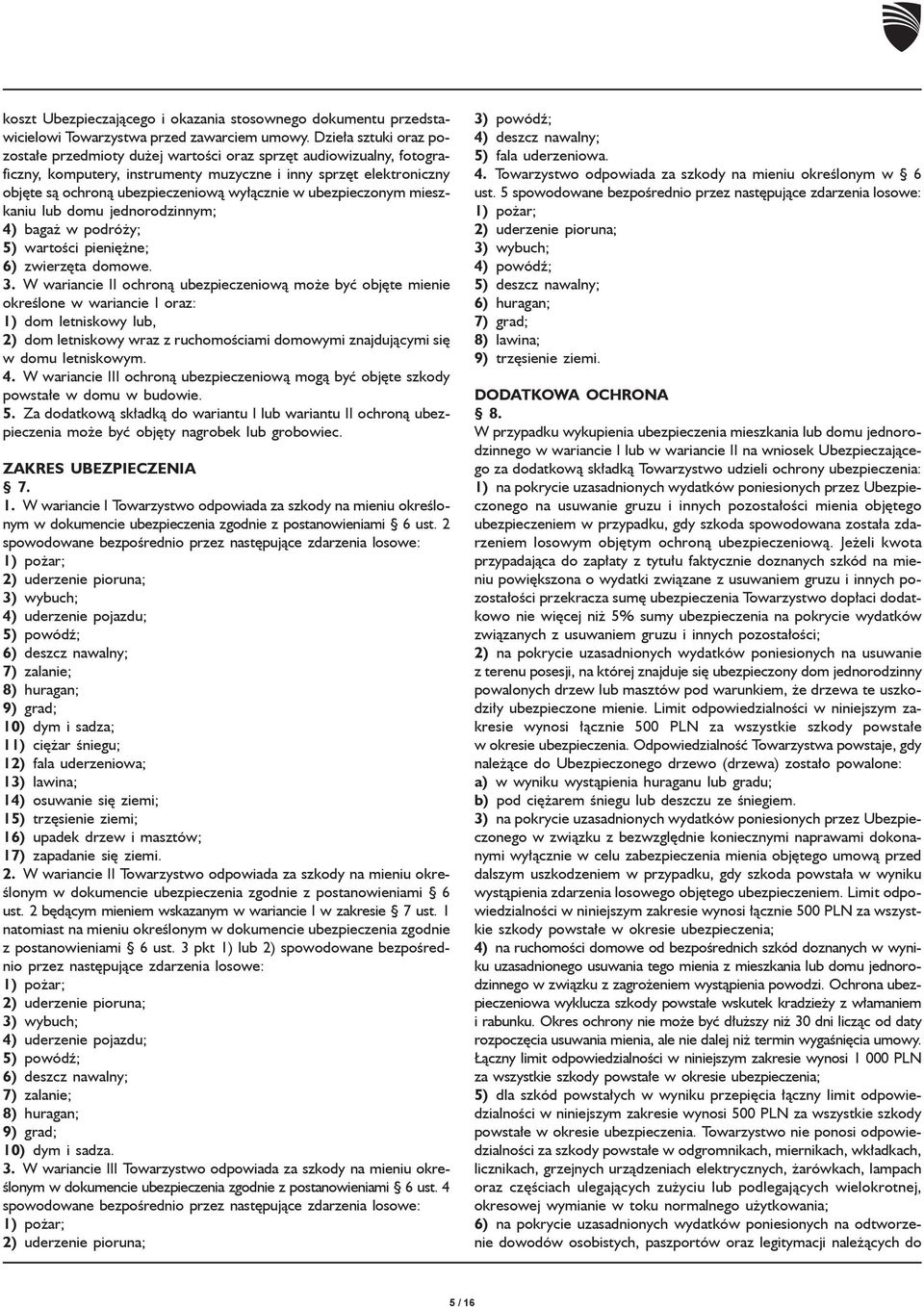 wy³¹cznie w ubezpieczonym mieszkaniu lub domu jednorodzinnym; 4) baga w podró y; 5) wartoœci pieniê ne; 6) zwierzêta domowe. 3.