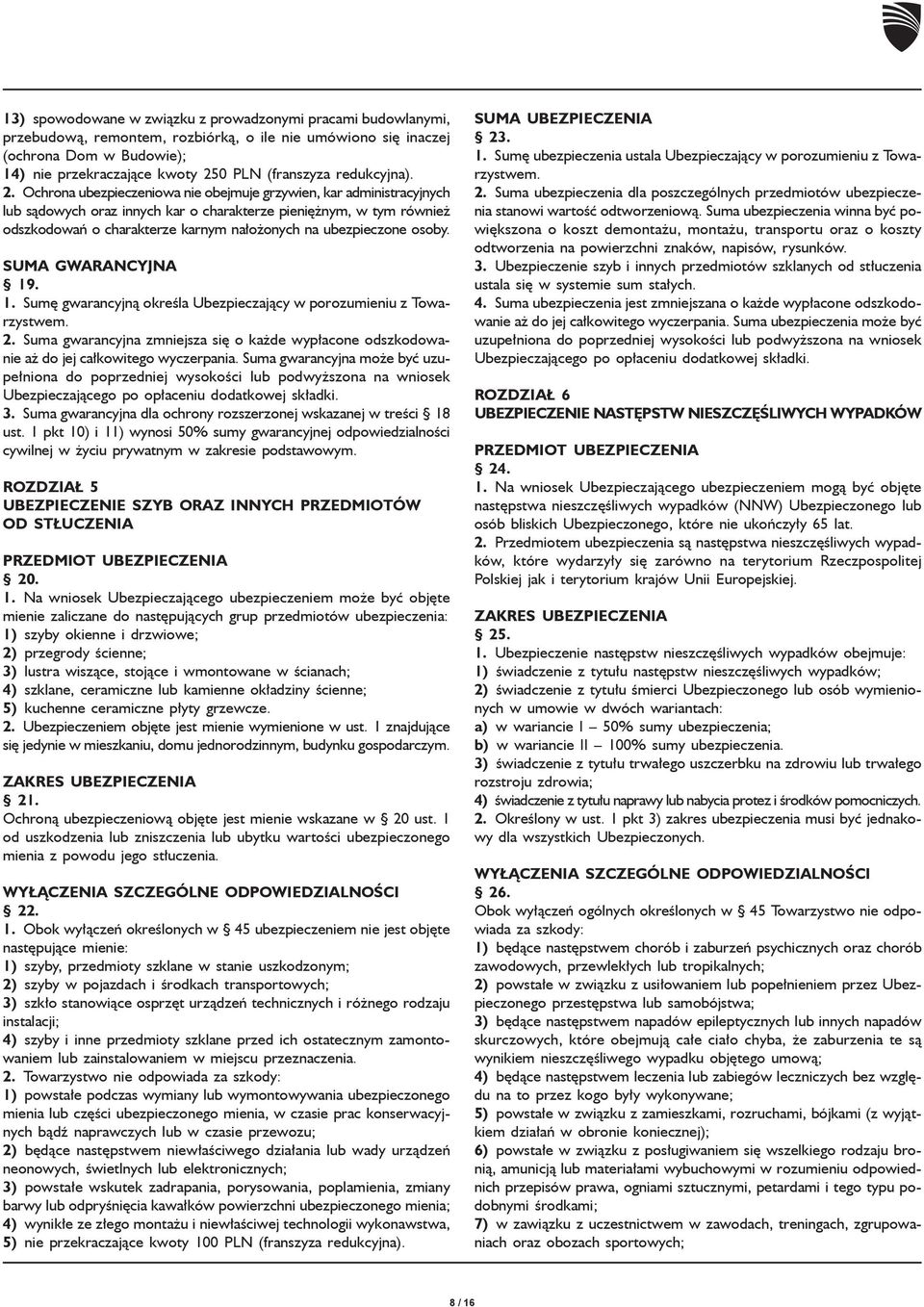 Ochrona ubezpieczeniowa nie obejmuje grzywien, kar administracyjnych lub s¹dowych oraz innych kar o charakterze pieniê nym, w tym równie odszkodowañ o charakterze karnym na³o onych na ubezpieczone