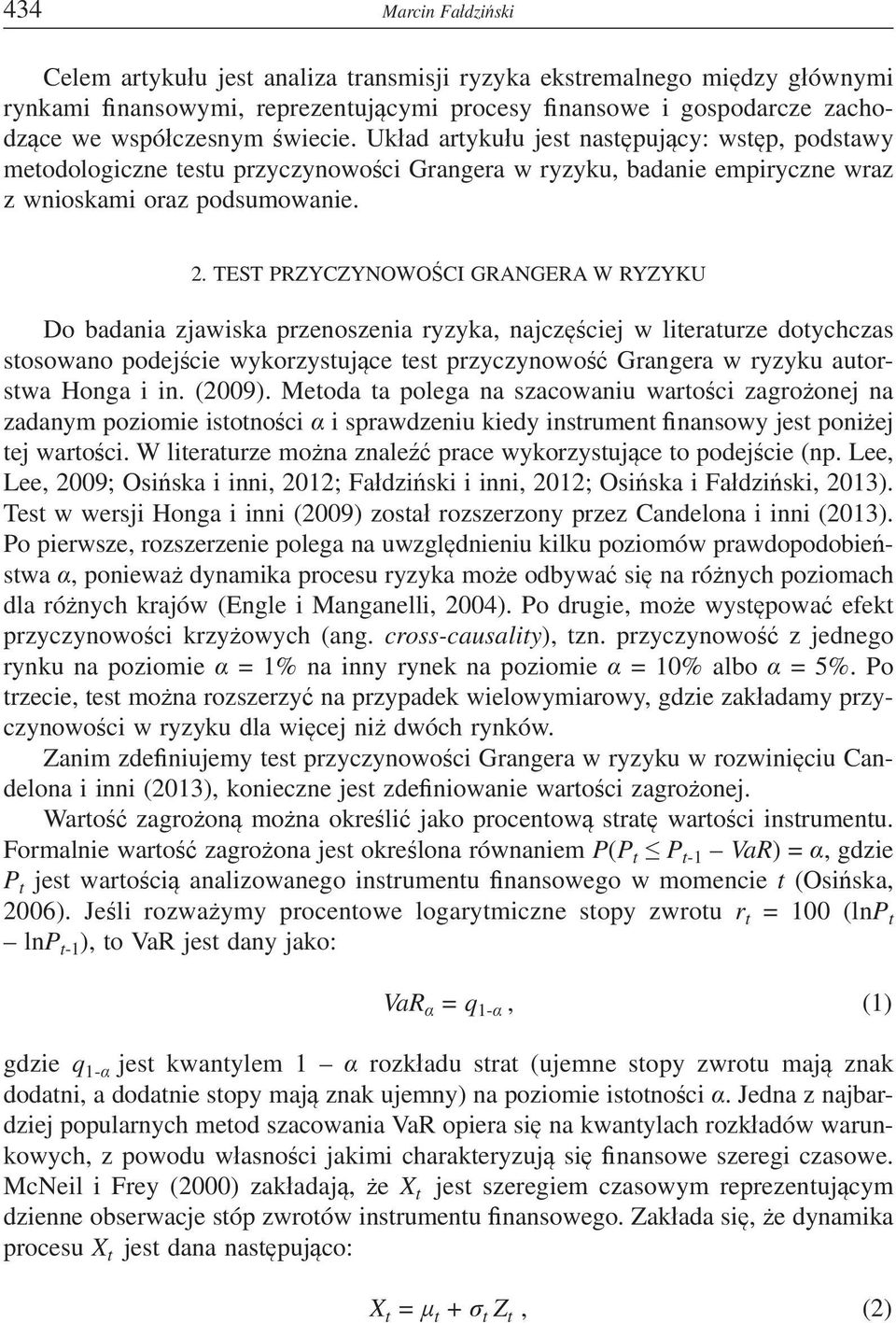 TEST PRZYCZYNOWOCI GRANGERA W RYZYKU Do badania zjawiska przenoszenia ryzyka, najczciej w literaturze dotychczas stosowano podejcie wykorzystujce test przyczynowo Grangera w ryzyku autorstwa Honga i