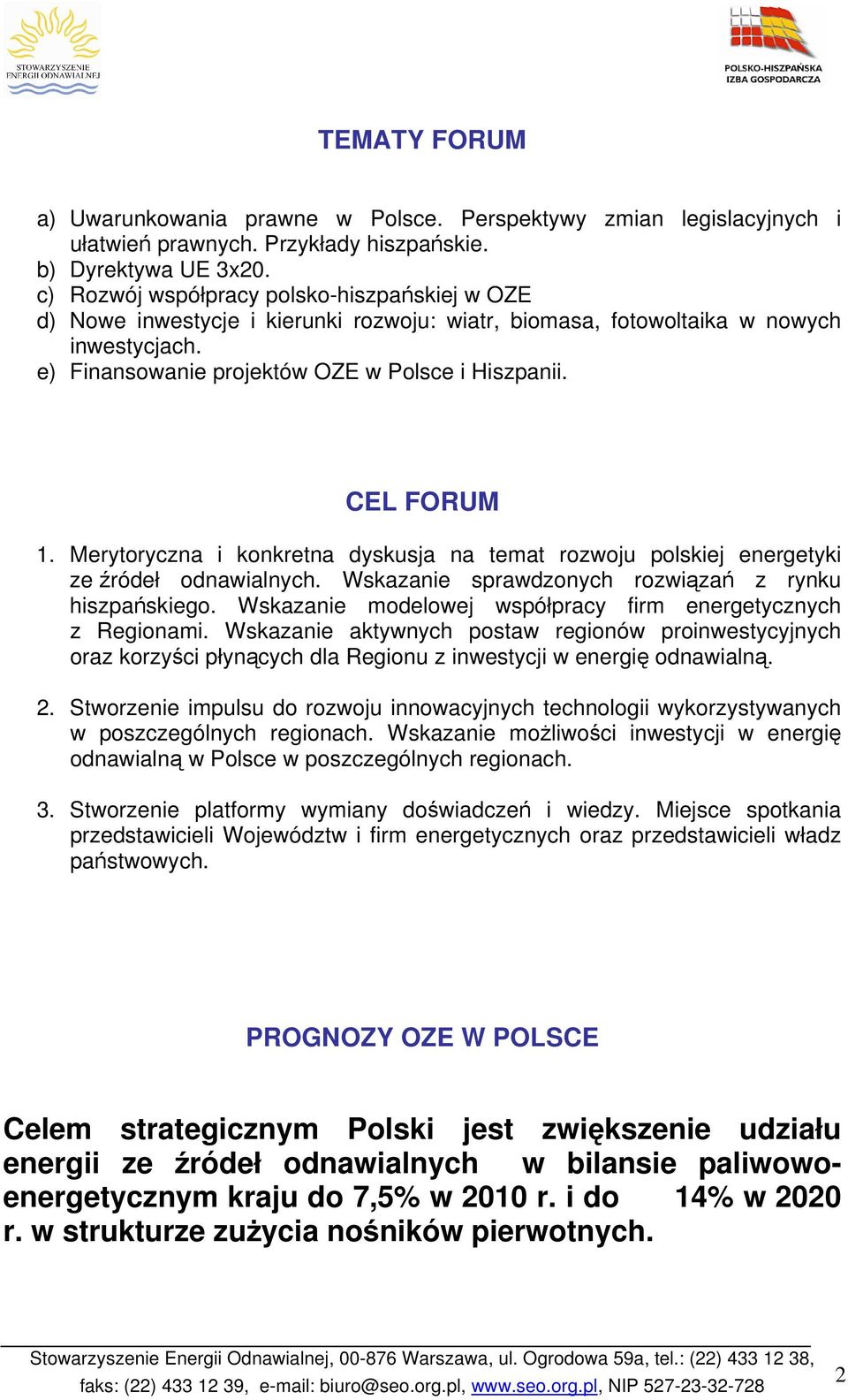 CEL FORUM 1. Merytoryczna i konkretna dyskusja na temat rozwoju polskiej energetyki ze źródeł odnawialnych. Wskazanie sprawdzonych rozwiązań z rynku hiszpańskiego.