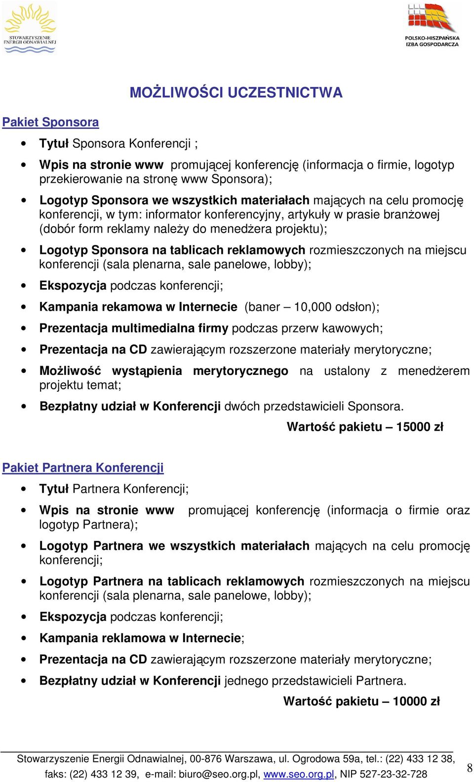 tablicach reklamowych rozmieszczonych na miejscu konferencji (sala plenarna, sale panelowe, lobby); Ekspozycja podczas konferencji; Kampania rekamowa w Internecie (baner 10,000 odsłon); Prezentacja