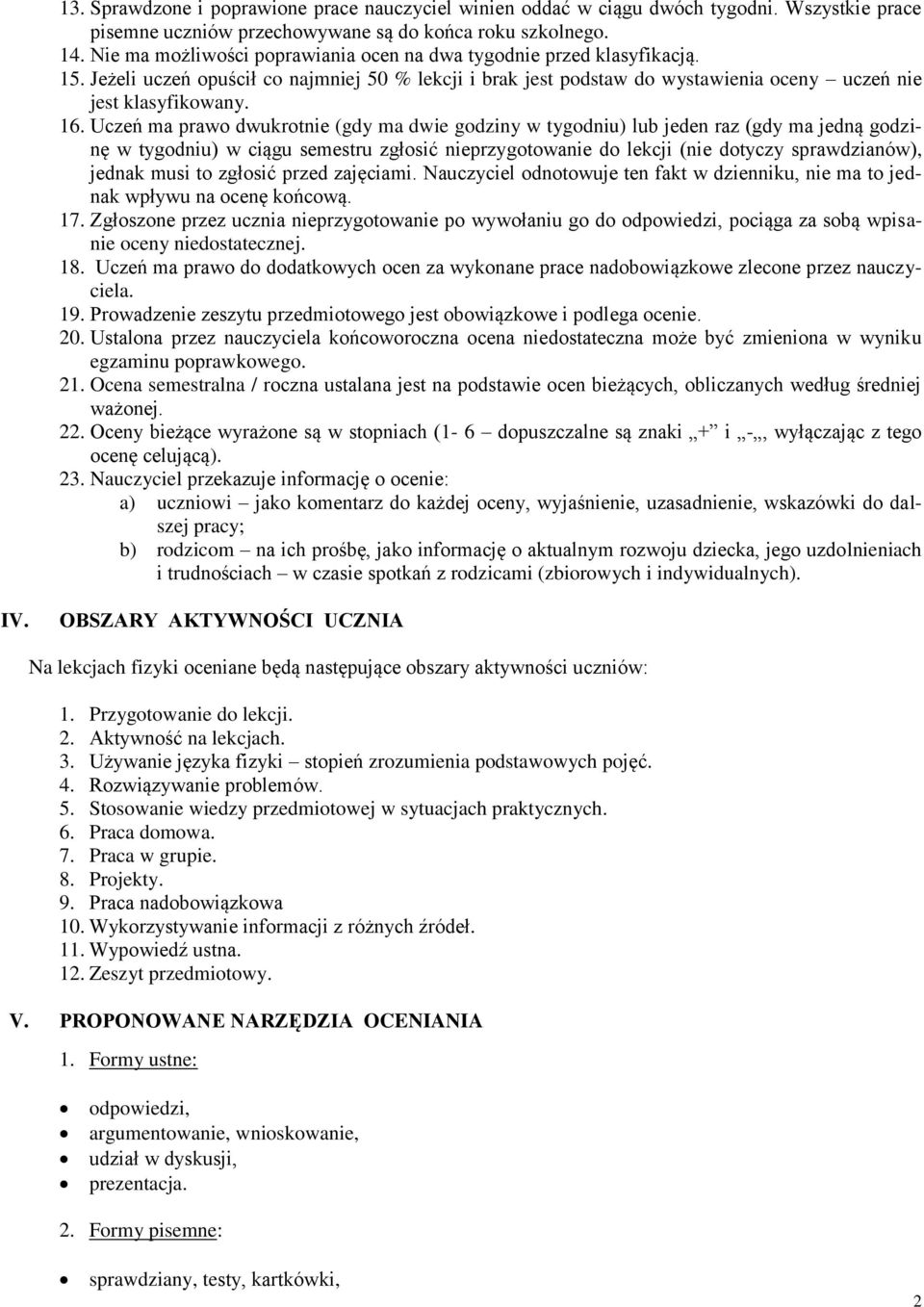 Uczeń ma prawo dwukrotnie (gdy ma dwie godziny w tygodniu) lub jeden raz (gdy ma jedną godzinę w tygodniu) w ciągu semestru zgłosić nieprzygotowanie do lekcji (nie dotyczy sprawdzianów), jednak musi