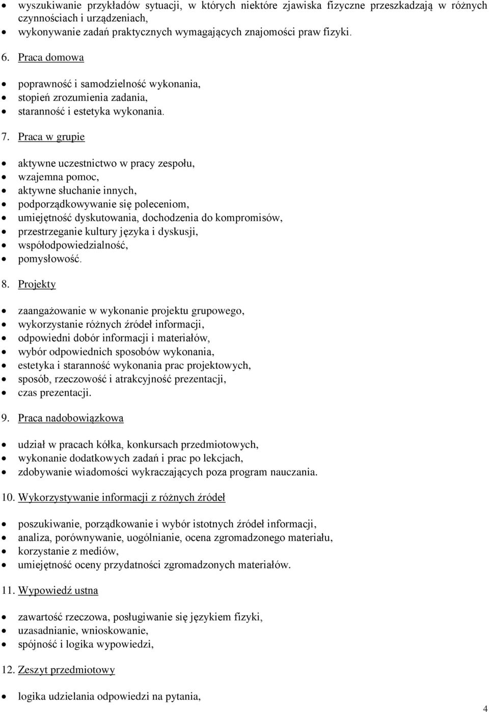 Praca w grupie aktywne uczestnictwo w pracy zespołu, wzajemna pomoc, aktywne słuchanie innych, podporządkowywanie się poleceniom, umiejętność dyskutowania, dochodzenia do kompromisów, przestrzeganie