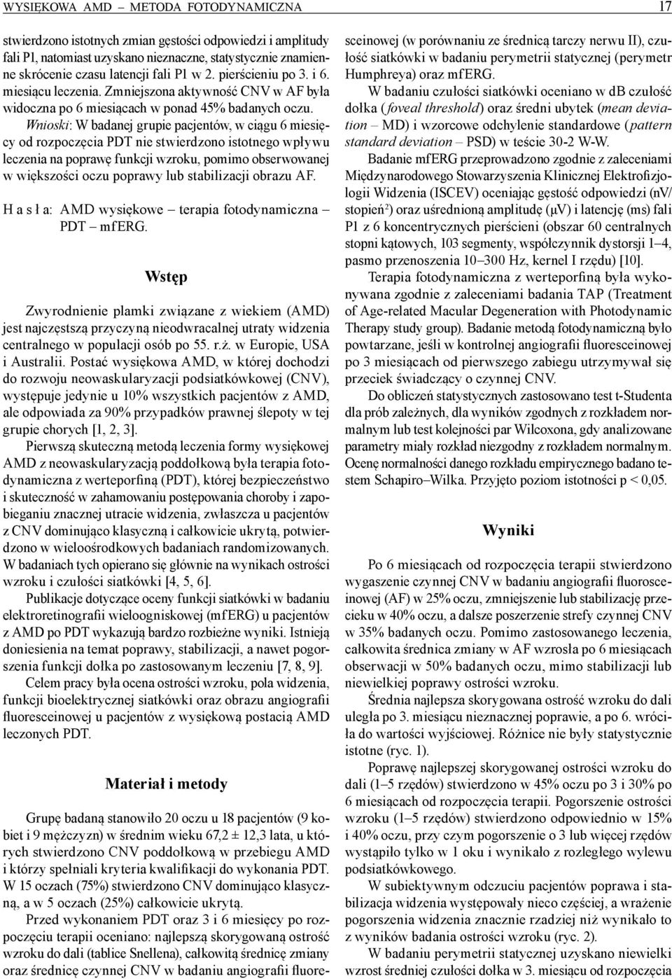 Wnioski: W badanej grupie pacjentów, w ciągu 6 miesięcy od rozpoczęcia PDT nie stwierdzono istotnego wpływu leczenia na poprawę funkcji wzroku, pomimo obserwowanej w większości oczu poprawy lub