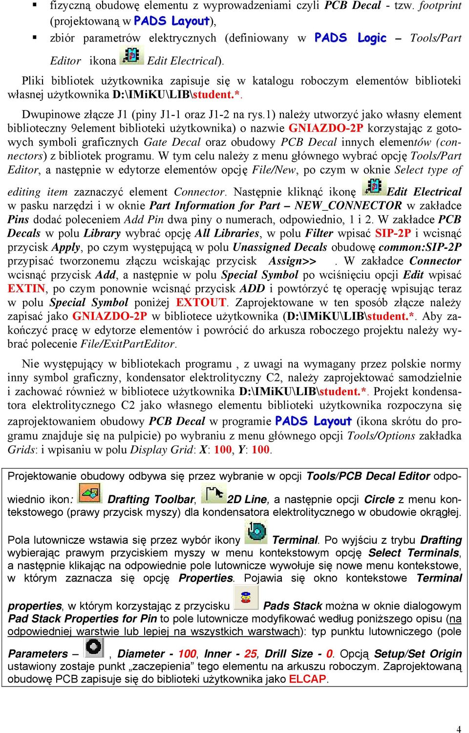 Pliki bibliotek użytkownika zapisuje się w katalogu roboczym elementów biblioteki własnej użytkownika D:\IMiKU\LIB\student.*. Dwupinowe złącze J1 (piny J1-1 oraz J1-2 na rys.