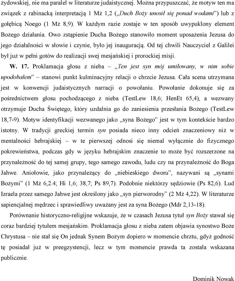 W każdym razie zostaje w ten sposób uwypuklony element Bożego działania. Owo zstąpienie Ducha Bożego stanowiło moment uposażenia Jezusa do jego działalności w słowie i czynie, było jej inauguracją.