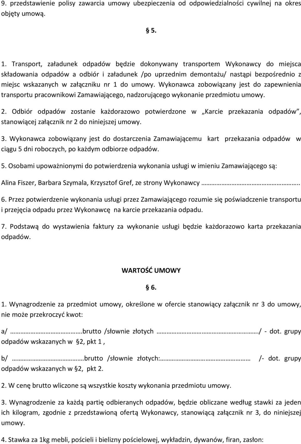 nr 1 do umowy. Wykonawca zobowiązany jest do zapewnienia transportu pracownikowi Zamawiającego, nadzorującego wykonanie przedmiotu umowy. 2.