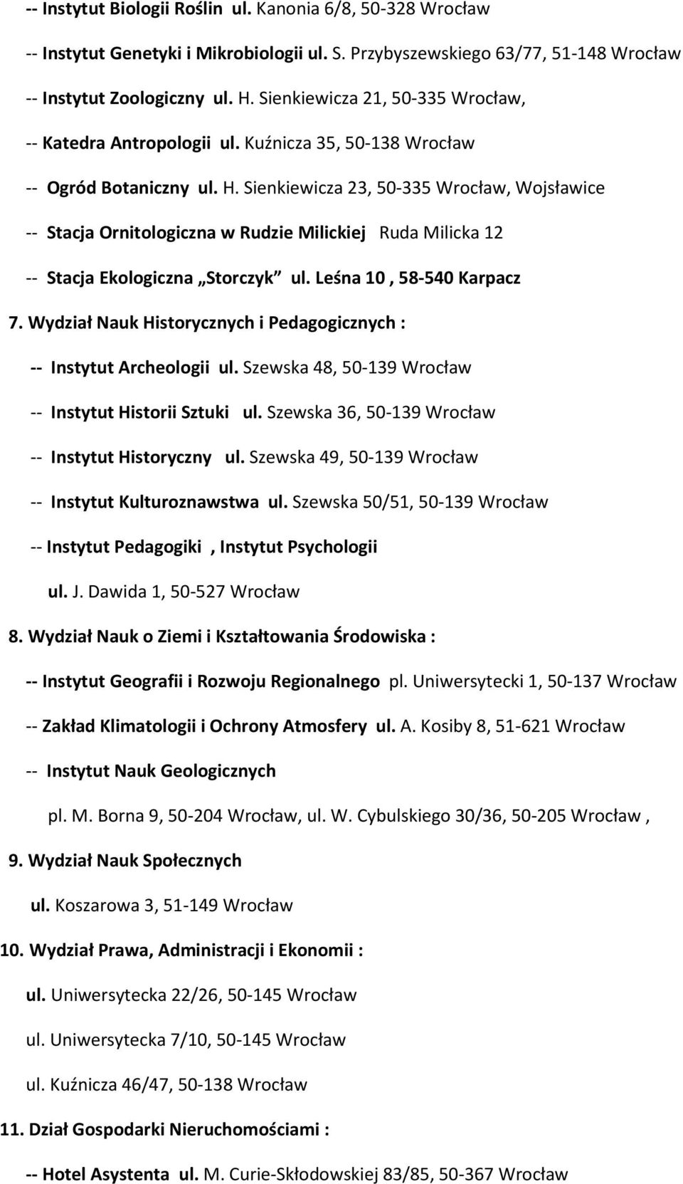 Sienkiewicza 23, 50-335 Wrocław, Wojsławice -- Stacja Ornitologiczna w Rudzie Milickiej Ruda Milicka 12 -- Stacja Ekologiczna Storczyk ul. Leśna 10, 58-540 Karpacz 7.