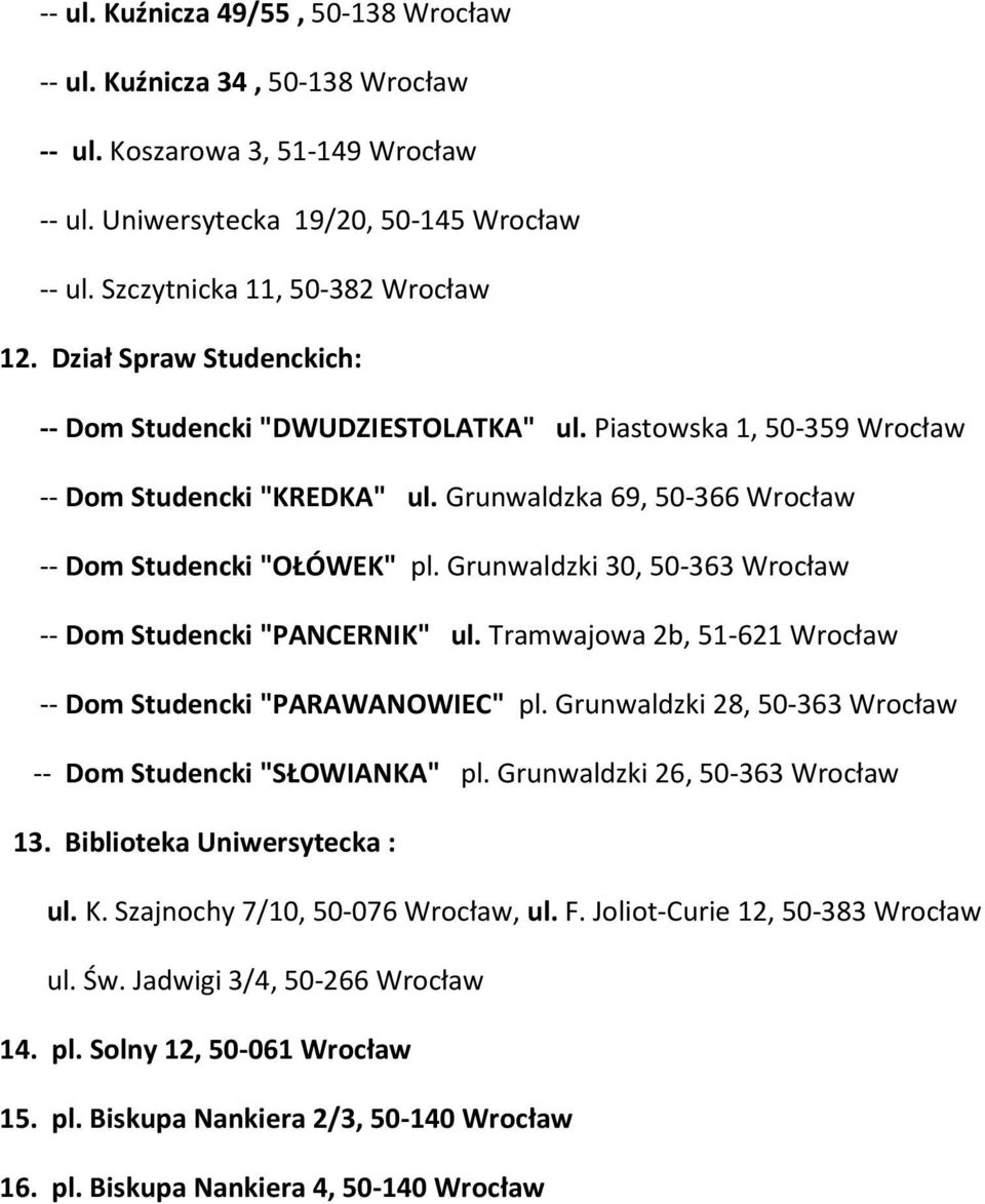 Grunwaldzki 30, 50-363 Wrocław -- Dom Studencki "PANCERNIK" ul. Tramwajowa 2b, 51-621 Wrocław -- Dom Studencki "PARAWANOWIEC" pl. Grunwaldzki 28, 50-363 Wrocław -- Dom Studencki "SŁOWIANKA" pl.