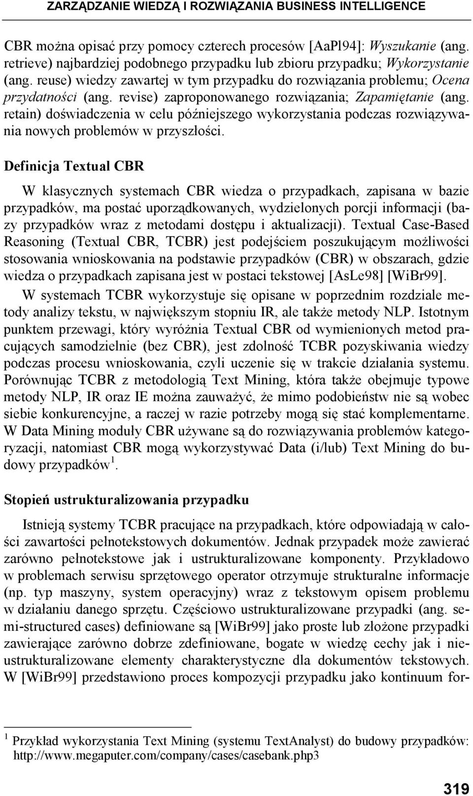 revise) zaproponowanego rozwiązania; Zapamiętanie (ang. retain) doświadczenia w celu późniejszego wykorzystania podczas rozwiązywania nowych problemów w przyszłości.