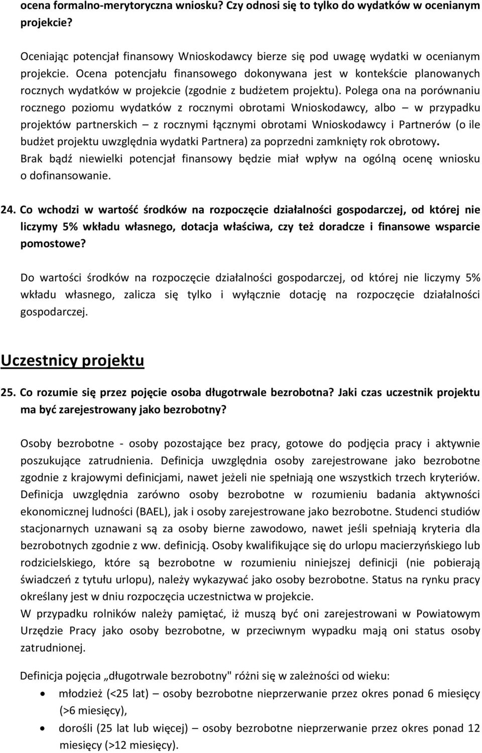 Polega ona na porównaniu rocznego poziomu wydatków z rocznymi obrotami Wnioskodawcy, albo w przypadku projektów partnerskich z rocznymi łącznymi obrotami Wnioskodawcy i Partnerów (o ile budżet