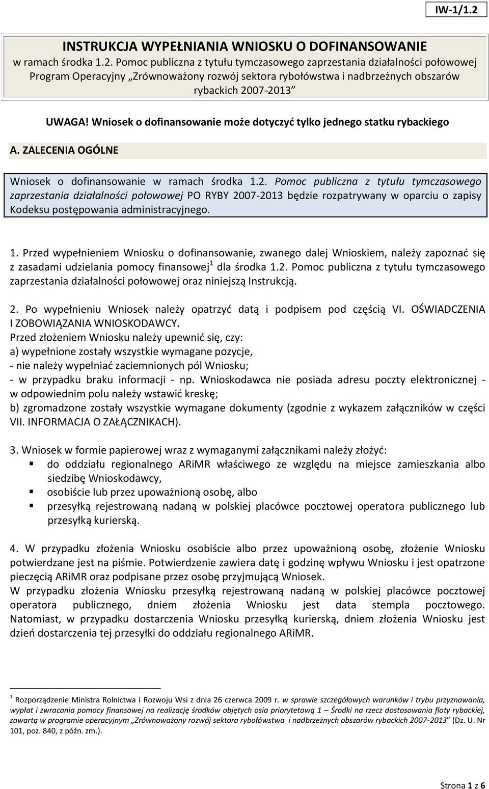 Pomoc publiczna z tytułu tymczasowego zaprzestania działalności połowowej PO RYBY 2007-2013 będzie rozpatrywany w oparciu o zapisy Kodeksu postępowania administracyjnego. 1.