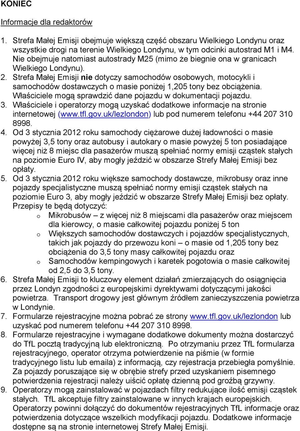 Strefa Małej Emisji nie dotyczy samochodów osobowych, motocykli i samochodów dostawczych o masie poniżej 1,205 tony bez obciążenia. Właściciele mogą sprawdzić dane pojazdu w dokumentacji pojazdu. 3.