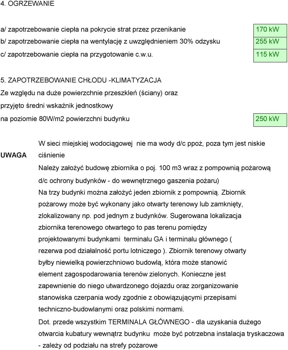 ZAPOTRZEBOWANIE CHŁODU -KLIMATYZACJA Ze względu na duże powierzchnie przeszkleń (ściany) oraz przyjęto średni wskaźnik jednostkowy na poziomie 80W/m2 powierzchni budynku 250 kw UWAGA W sieci