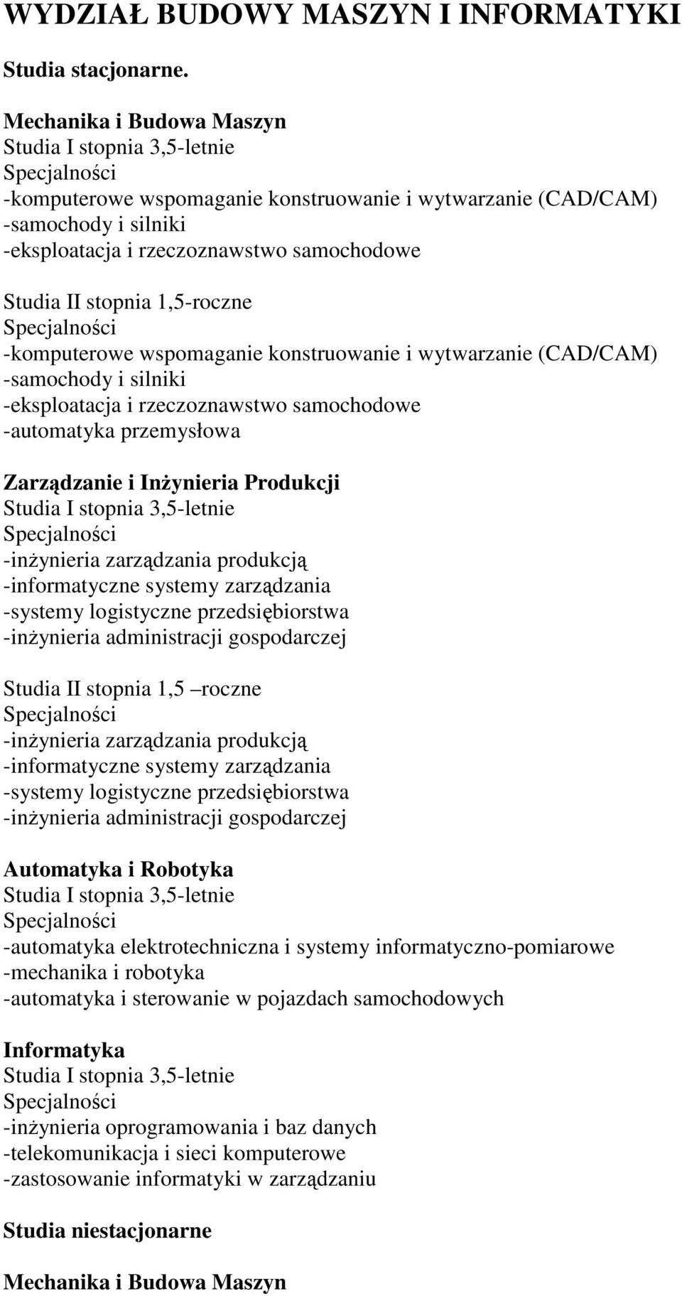 wspomaganie konstruowanie i wytwarzanie (CAD/CAM) -samochody i silniki -eksploatacja i rzeczoznawstwo samochodowe -automatyka przemysłowa Zarządzanie i InŜynieria Produkcji -inŝynieria zarządzania