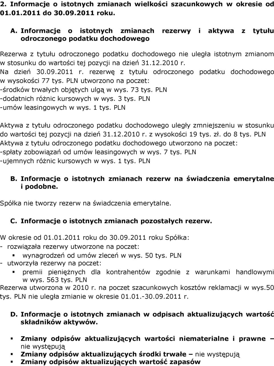 pozycji na dzień 31.12.21 r. Na dzień 3.9.211 r. rezerwę z tytułu odroczonego podatku dochodowego w wysokości 77 tys. PLN utworzono na poczet: -środków trwałych objętych ulgą w wys. 73 tys.