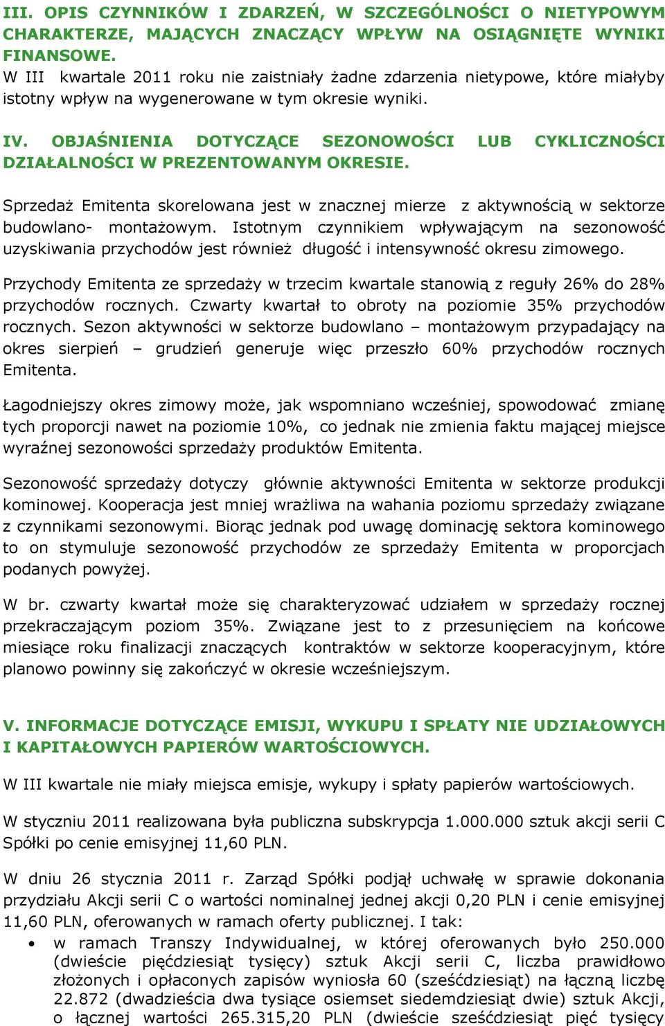 OBJAŚNIENIA DOTYCZĄCE SEZONOWOŚCI LUB CYKLICZNOŚCI DZIAŁALNOŚCI W PREZENTOWANYM OKRESIE. Sprzedaż Emitenta skorelowana jest w znacznej mierze z aktywnością w sektorze budowlano- montażowym.