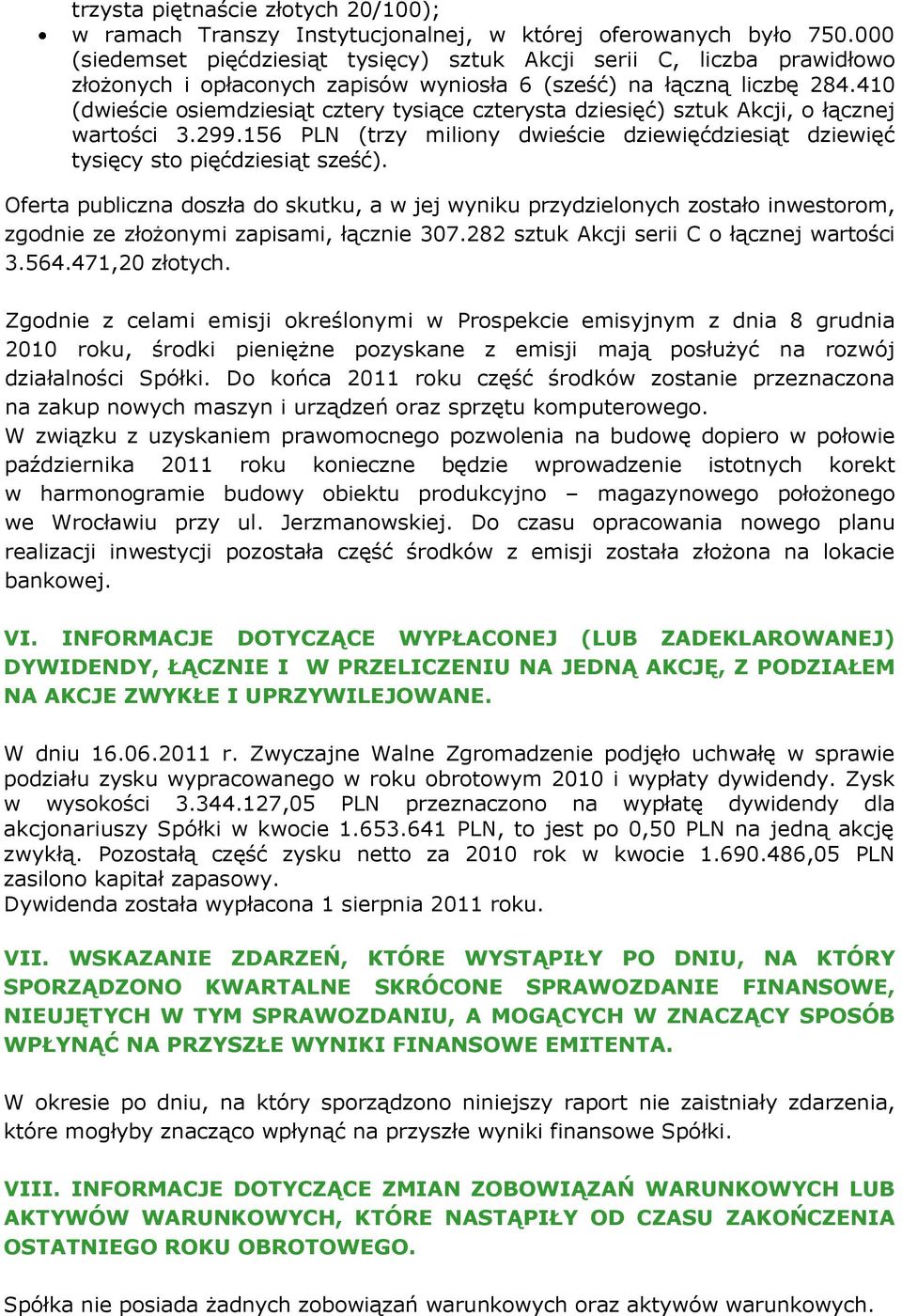 41 (dwieście osiemdziesiąt cztery tysiące czterysta dziesięć) sztuk Akcji, o łącznej wartości 3.299.156 PLN (trzy miliony dwieście dziewięćdziesiąt dziewięć tysięcy sto pięćdziesiąt sześć).