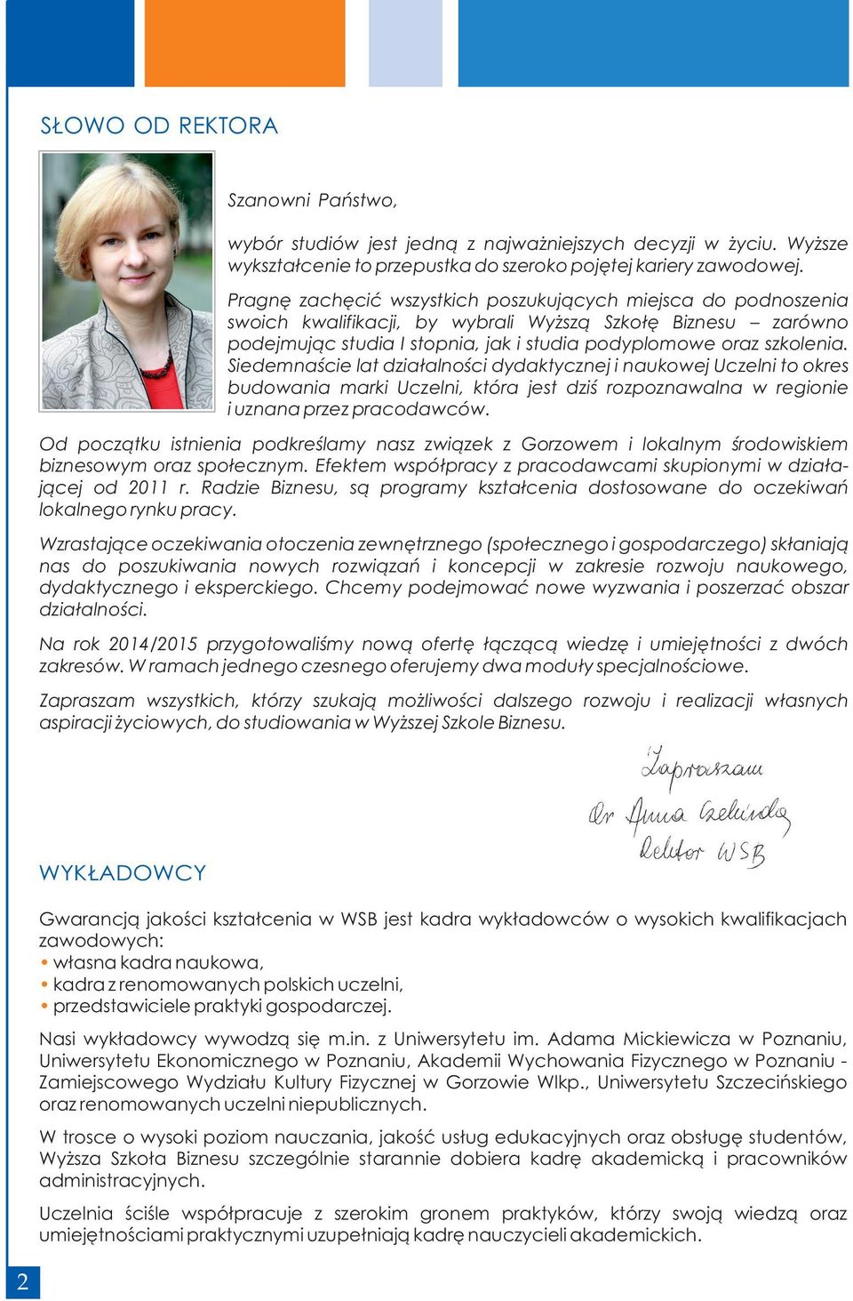 Siedemnaście lat działalności dydaktycznej i naukowej Uczelni to okres budowania marki Uczelni, która jest dziś rozpoznawalna w regionie i uznana przez pracodawców.