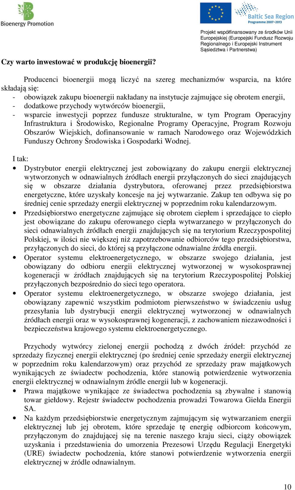 obrotem energii, - dodatkowe przychody wytwórców bioenergii, - wsparcie inwestycji poprzez fundusze strukturalne, w tym Program Operacyjny Infrastruktura i Środowisko, Regionalne Programy Operacyjne,